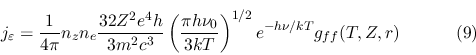 \begin{displaymath}j_\varepsilon={{1}\over{4\pi}}n_zn_e{{32Z^2e^4h}\over{3m^2c^3...
...0}\over{3kT}}\right)^{1/2}e^{-h\nu/kT}g_{ff}(T,Z,r) \eqno{(9)} \end{displaymath}