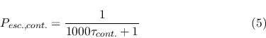 \begin{displaymath}P_{esc., cont.}={{1}\over{1000 \tau_{cont.}+1}} \eqno{(5)} \end{displaymath}