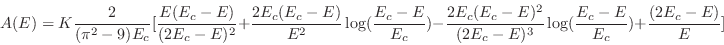\begin{displaymath}
A(E) = K{2\over{(\pi^2-9)E_c}} [{E(E_c-E)\over{(2E_c-E)^2}} ...
...er{(2E_c-E)^3}}\log({{E_c-E}\over{E_c}}) + {(2E_c-E)\over{E}}]
\end{displaymath}