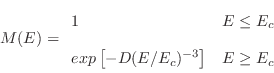 \begin{displaymath}
M(E) = \begin{array}{ll}
1 & E \leq E_c\\ [.2cm]
exp\left[-D(E/E_c)^{-3}\right] & E \geq E_c
\end{array}\end{displaymath}