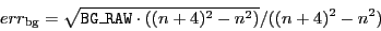 \begin{displaymath}err_{\rm bg} = \sqrt{ \index{Columns!BG\_RAW}{\tt BG\_RAW} \cdot ((n+4)^2-n^2)} / ((n+4)^2-n^2) \end{displaymath}