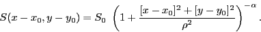 \begin{displaymath}
S(x-x_0,y-y_0) = S_0 \ \left( 1+\frac{[x-x_0]^2 + [y-y_0]^2}{\rho^2} \right)^{-\alpha}.
\end{displaymath}