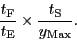 \begin{displaymath}
\frac{t_{\rm F}}{t_{\rm E}} \times \frac{t_{\rm S}}{y_{\rm Max}}.
\end{displaymath}
