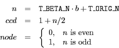 \begin{eqnarray*}
n & = & \index{Attributes!T\_BETA\_N}{\tt T\_BETA\_N} \cdot b...
...ox{$n$\ is even}\\
1, & \mbox{$n$\ is odd} \end{array}\right.
\end{eqnarray*}