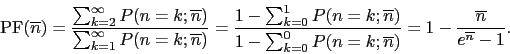 \begin{displaymath}
\mathrm{PF}(\overline{n})
= \frac{\sum_{k=2}^{\infty} P(n=...
...overline{n})}
= 1-\frac{\overline{n}}{e^{\overline{n}}-1} .
\end{displaymath}