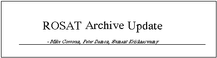ROSAT Archive Update, by Mike Corcoran, Peter Damon, and
Sumant Krishneswamy