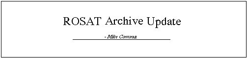 ROSAT Archive Update, by Mike Corcoran