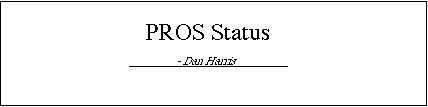 PROS Status, by Dan Harris