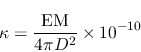 \begin{displaymath}
\kappa=\frac{{\rm EM}}{4\pi D^2} \times 10^{-10}
\end{displaymath}