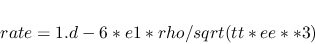 \begin{displaymath}rate=1.d-6*e1*rho/sqrt(tt*ee**3) \end{displaymath}