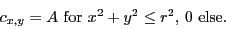 \begin{displaymath}
c_{x,y} = A \textrm{ for $x^2+y^2 \le r^2$, 0 else.}
\end{displaymath}