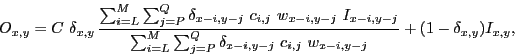 \begin{displaymath}
O_{x,y} = C \ \delta_{x,y} \, \frac{\sum_{i=L}^{M} \sum_{j=P...
...-i,y-j} \ c_{i,j} \ w_{x-i,y-j}} + (1 - \delta_{x,y}) I_{x,y},
\end{displaymath}