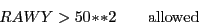 \begin{displaymath}RAWY > 50\!*\!*2 \qquad \textrm{allowed} \end{displaymath}