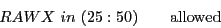 \begin{displaymath}RAWX\ in\ (25:50) \qquad \textrm{allowed} \end{displaymath}