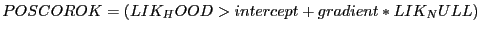 $POSCOROK = ( LIK_HOOD > intercept + gradient * LIK_NULL )$