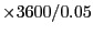 $\times 3600 / 0.05$