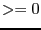$>=0$