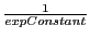 $\frac{1}{expConstant}$