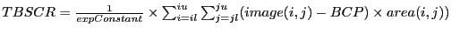 $TBSCR=\frac{1}{expConstant} \times \sum_{i=il}^{iu}\sum_{j=jl}^{ju} (image(i, j)-BCP) \times area(i, j) )$