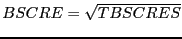 $BSCRE= \sqrt{TBSCRES}$