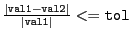 $\frac{\vert{\tt val1}-{\tt val2}\vert}%
{\vert{\tt val1}\vert}<= {\tt tol}$