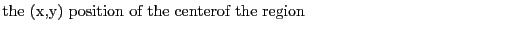 $\textstyle \parbox{.7\textwidth}{the (x,y) position of the centerof the region}$