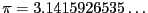 $\pi = 3.1415926535\ldots$