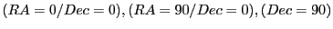 $(RA=0/Dec=0), (RA=90/Dec=0),
(Dec=90)$