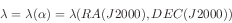 \begin{displaymath}\lambda = \lambda(\alpha) = \lambda(RA(J2000),DEC(J2000))\end{displaymath}