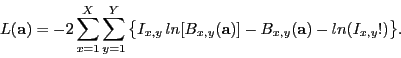\begin{displaymath}
L(\mathbf{a}) = -2\sum_{x=1}^{X} \sum_{y=1}^{Y} \big\{ I_{x,...
...x,y}(\mathbf{a})] - B_{x,y}(\mathbf{a}) - ln(I_{x,y}!) \big\}.
\end{displaymath}