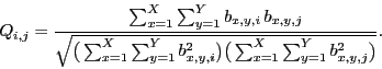\begin{displaymath}
Q_{i,j} = \frac{\sum_{x=1}^{X}\sum_{y=1}^{Y} b_{x,y,i} \, b_...
... \big) \big(\sum_{x=1}^{X}\sum_{y=1}^{Y} b_{x,y,j}^2 \big) }}.
\end{displaymath}