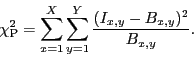 \begin{displaymath}
\chi^2_{\rm {P}} = \sum_{x=1}^{X}\sum_{y=1}^{Y} \frac{(I_{x,y}-B_{x,y})^2}{B_{x,y}}.
\end{displaymath}