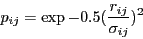 \begin{displaymath}
p_{ij} = \exp{ -0.5 (\frac{r_{ij}}{\sigma_{ij}} )^2 }
\end{displaymath}