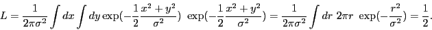 \begin{displaymath}
L = \frac{1}{2\pi \sigma^2}
\int dx \int dy \exp( -\frac{1}...
...\int dr\ 2\pi r\ \exp( - \frac{r^2}{\sigma^2} ) = \frac{1}{2}.
\end{displaymath}