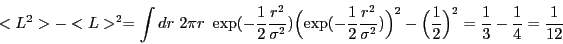 \begin{displaymath}
<L^2>-<L>^2 =
\int dr\ 2\pi r\ \exp( - \frac{1}{2}\frac{r^2}...
...\frac{1}{2}\Bigr)^2 = \frac{1}{3} - \frac{1}{4} = \frac{1}{12}
\end{displaymath}