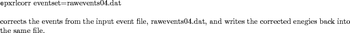 \begin{code}
epxrlcorr eventset=rawevents04.dat
\par
corrects the events from t...
...ents04.dat, and writes
the corrected enegies back into the same file.
\end{code}