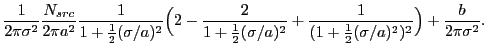 $\displaystyle \frac{1}{2\pi\sigma^2} \frac{N_{src}}{2\pi a^2} \frac{1}{1 + \fra...
...^2} +
\frac{1}{ (1+\frac{1}{2}(\sigma/a)^2)^2} \Bigr) + \frac{b}{2\pi\sigma^2}.$