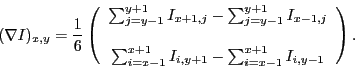 \begin{displaymath}
(\nabla I)_{x,y} = \frac{1}{6} \left( \begin{array}{c}
\sum_...
...i,y+1} - \sum_{i=x-1}^{x+1} I_{i,y-1} \\
\end{array} \right).
\end{displaymath}
