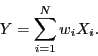 \begin{displaymath}
Y = \sum_{i=1}^N w_i X_i.
\end{displaymath}