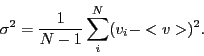 \begin{displaymath}
\sigma^2 = \frac{1}{N-1} \sum_{i}^{N} (v_i - <v>)^2.
\end{displaymath}