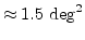 $\approx 1.5 {\rm deg}^2$