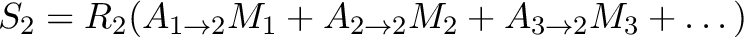 $\displaystyle S_2 = R_{2} (A_{1 \rightarrow 2} M_{1} + A_{2 \rightarrow 2} M_{2} + A_{3 \rightarrow 2} M_{3} + …)$