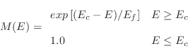 \begin{displaymath}
M(E) = \begin{array}{ll}
exp\left[(E_c-E)/E_f\right] & E \geq E_c\\ [.2cm]
1.0 & E \leq E_c
\end{array}\end{displaymath}