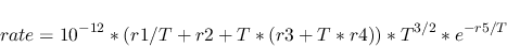 \begin{displaymath}rate=10^{-12}*(r1/T+r2+T*(r3+T*r4))*T^{3/2}*e^{-r5/T}\end{displaymath}
