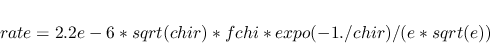 \begin{displaymath}rate = 2.2e-6*sqrt(chir)*fchi*expo(-1./chir)/(e*sqrt(e))\end{displaymath}